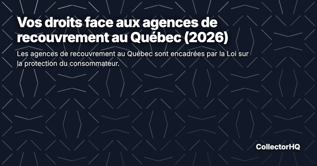 Vos droits face aux agences de recouvrement au Québec (2026)
